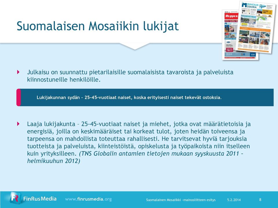 Laaja lukijakunta 25-45-vuotiaat naiset ja miehet, jotka ovat määrätietoisia ja energisiä, joilla on keskimääräiset tai korkeat tulot, joten heidän toiveensa ja tarpeensa on