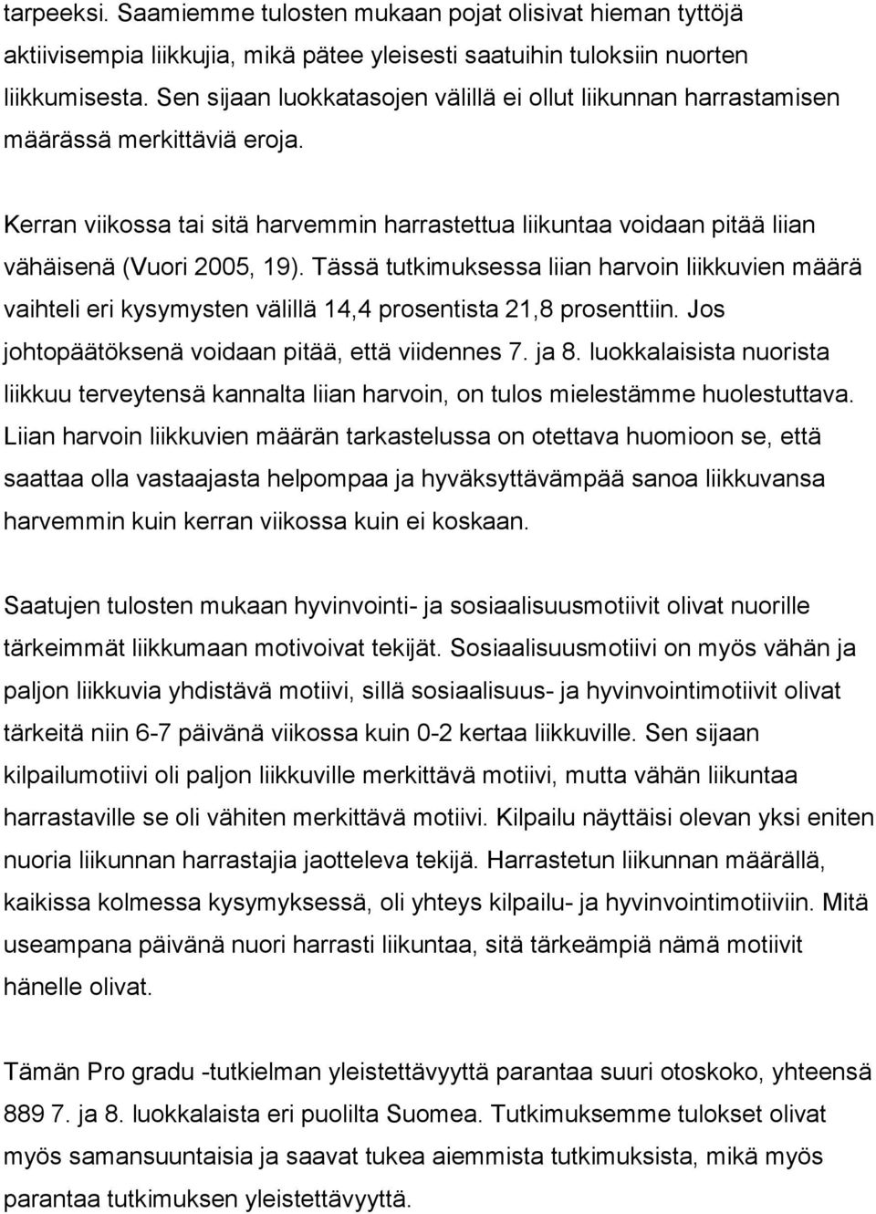 Tässä tutkimuksessa liian harvoin liikkuvien määrä vaihteli eri kysymysten välillä 14,4 prosentista 21,8 prosenttiin. Jos johtopäätöksenä voidaan pitää, että viidennes 7. ja 8.