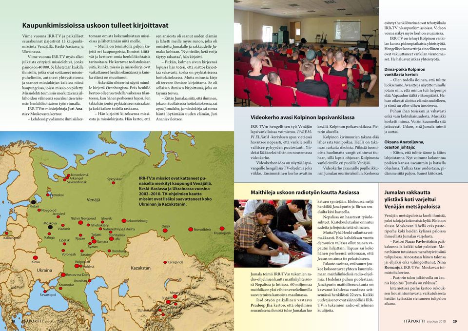 IRR-TV ja paikalliset seurakunnat järjestivät 15 kaupunkimissiota Venäjällä, Keski-Aasiassa ja Ukrainassa. Viime vuonna IRR-TV myös alkoi julkaista erityistä missiolehteä, jonka painos on 40 000.