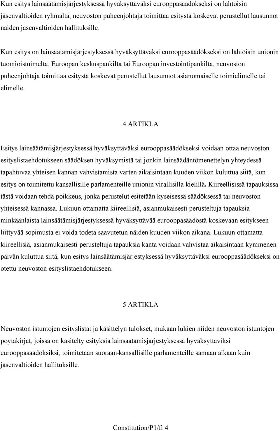 Kun esitys on lainsäätämisjärjestyksessä hyväksyttäväksi eurooppasäädökseksi on lähtöisin unionin tuomioistuimelta, Euroopan keskuspankilta tai Euroopan investointipankilta, neuvoston puheenjohtaja