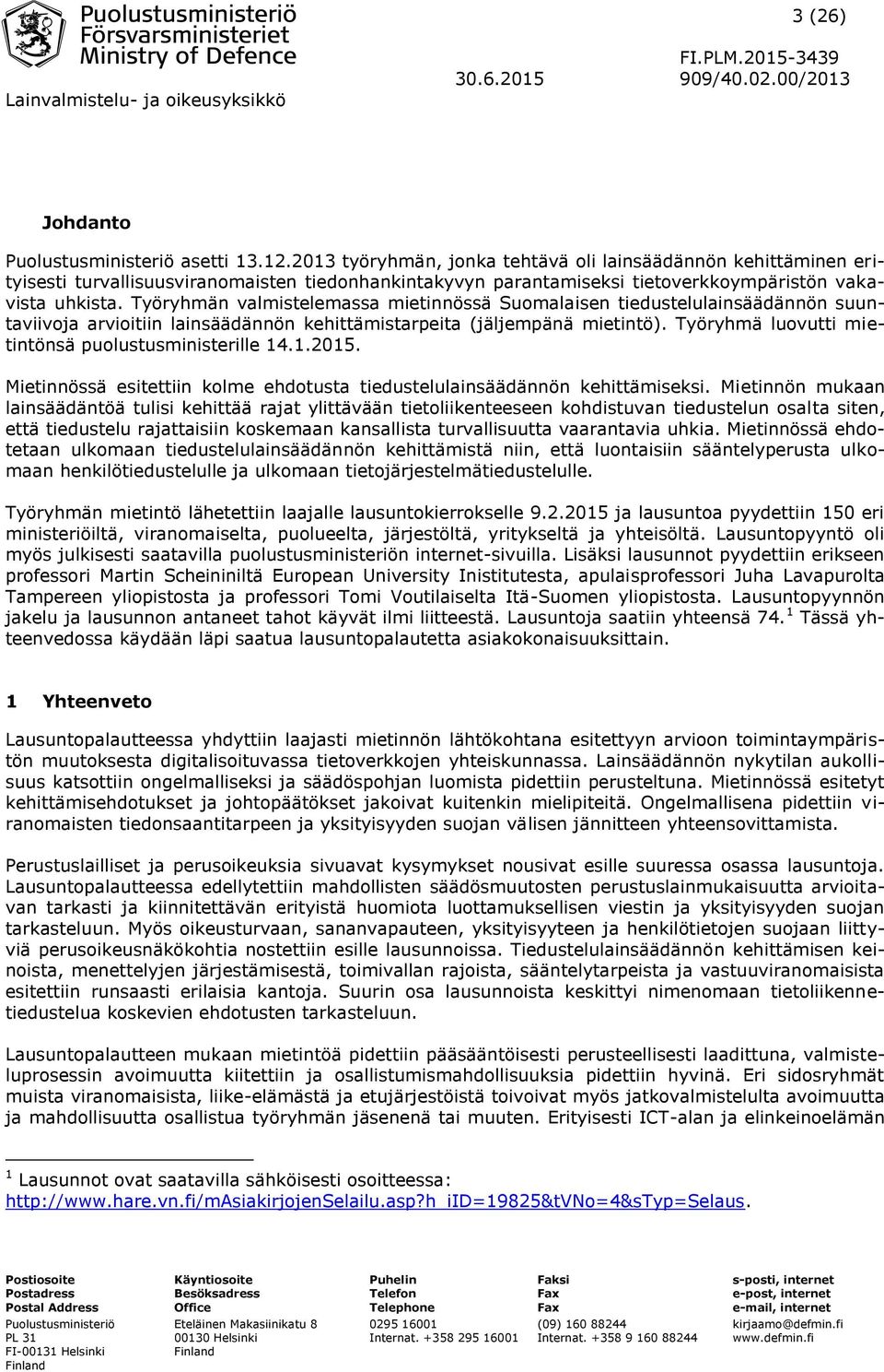 Työryhmän valmistelemassa mietinnössä Suomalaisen tiedustelulainsäädännön suuntaviivoja arvioitiin lainsäädännön kehittämistarpeita (jäljempänä mietintö).