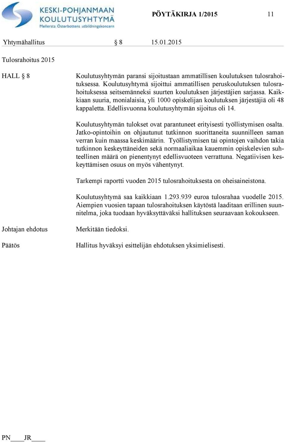 Kaikki aan suuria, monialaisia, yli 1000 opiskelijan koulutuksen järjestäjiä oli 48 kap pa let ta. Edellisvuonna koulutusyhtymän sijoitus oli 14.