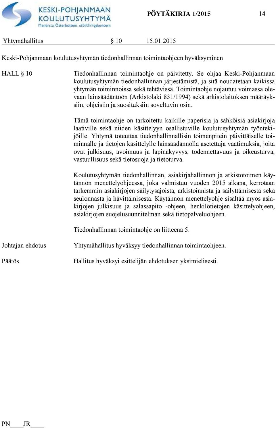 Toimintaohje nojautuu voimassa olevaan lainsäädäntöön (Arkistolaki 831/1994) sekä arkistolaitoksen mää räyksiin, ohjeisiin ja suosituksiin soveltuvin osin.