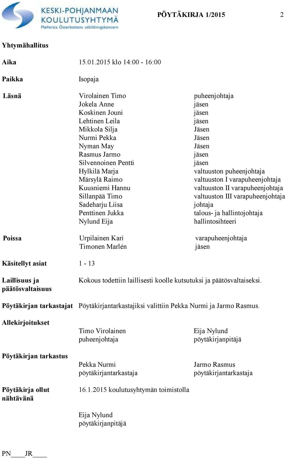 2015 klo 14:00-16:00 Paikka Isopaja Läsnä Virolainen Timo puheenjohtaja Jokela Anne jäsen Koskinen Jouni jäsen Lehtinen Leila jäsen Mikkola Silja Jäsen Nurmi Pekka Jäsen Nyman May Jäsen Rasmus Jarmo