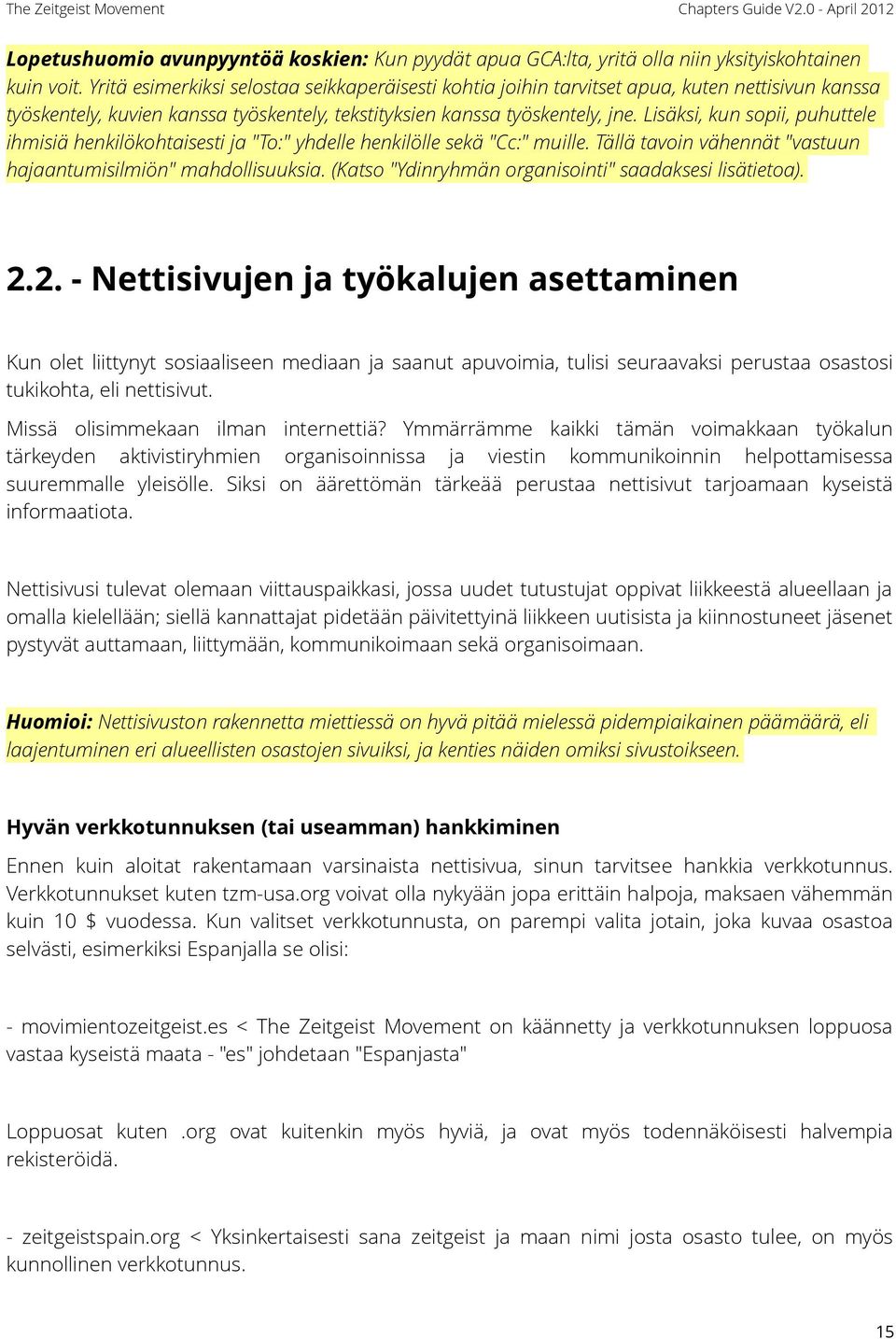 Lisäksi, kun sopii, puhuttele ihmisiä henkilökohtaisesti ja "To:" yhdelle henkilölle sekä "Cc:" muille. Tällä tavoin vähennät "vastuun hajaantumisilmiön" mahdollisuuksia.