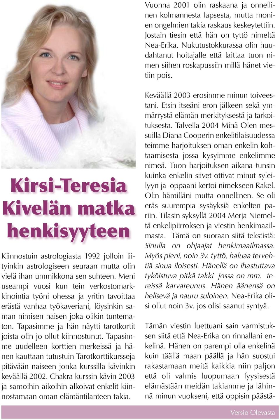 Kirsi-Teresia Kivelän matka henkisyyteen Kiinnostuin astrologiasta 1992 jolloin liityinkin astrologiseen seuraan mutta olin vielä ihan ummikkona sen suhteen.