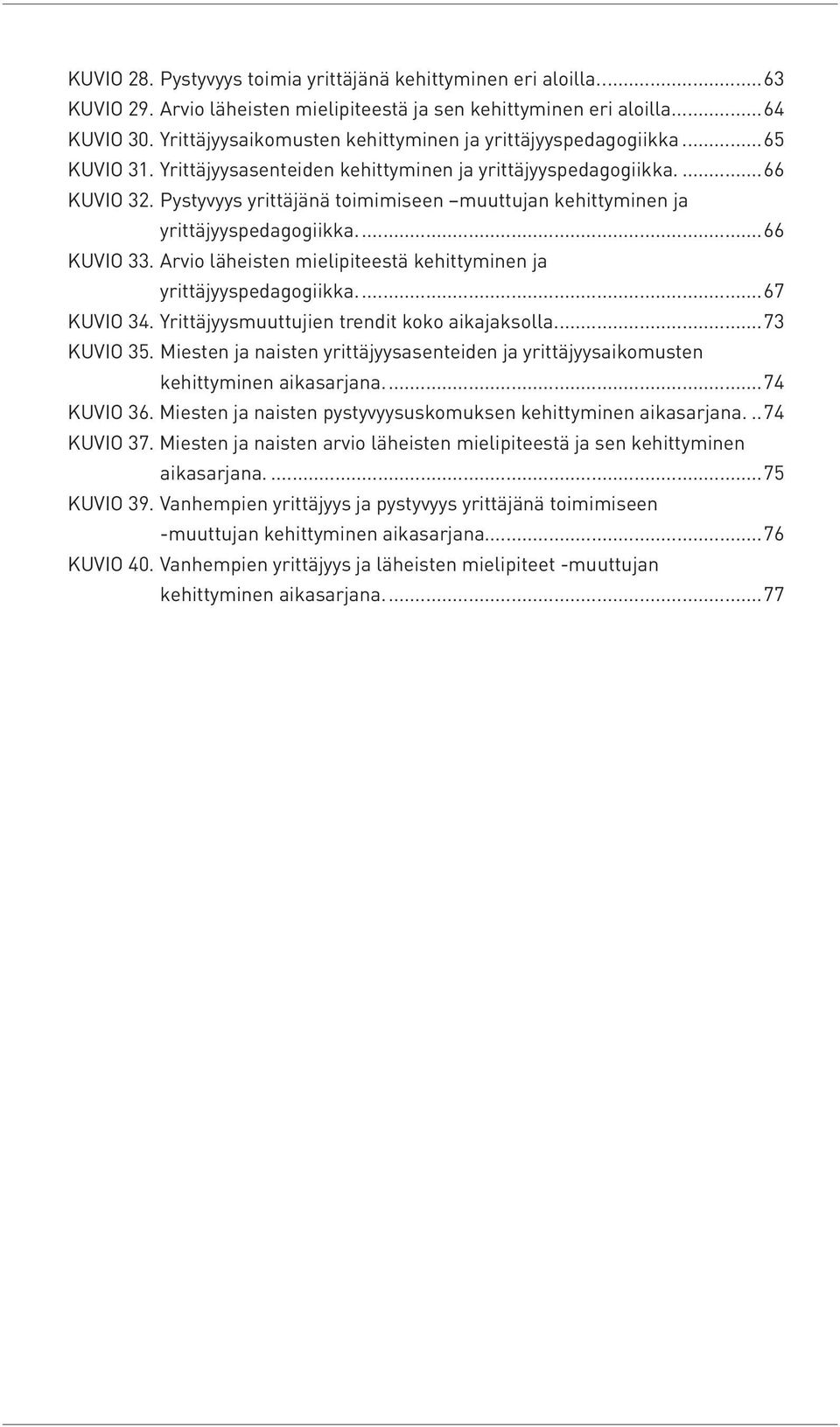 Pystyvyys yrittäjänä toimimiseen muuttujan kehittyminen ja yrittäjyyspedagogiikka...66 KUVIO 33. Arvio läheisten mielipiteestä kehittyminen ja yrittäjyyspedagogiikka...67 KUVIO 34.