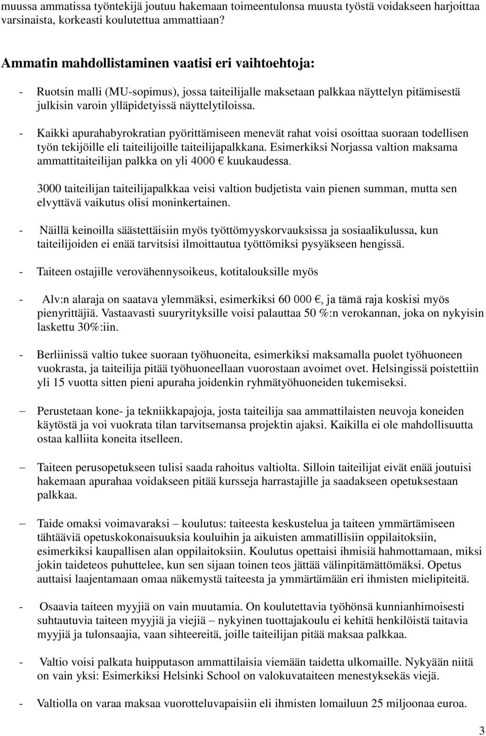 - Kaikki apurahabyrokratian pyörittämiseen menevät rahat voisi osoittaa suoraan todellisen työn tekijöille eli taiteilijoille taiteilijapalkkana.