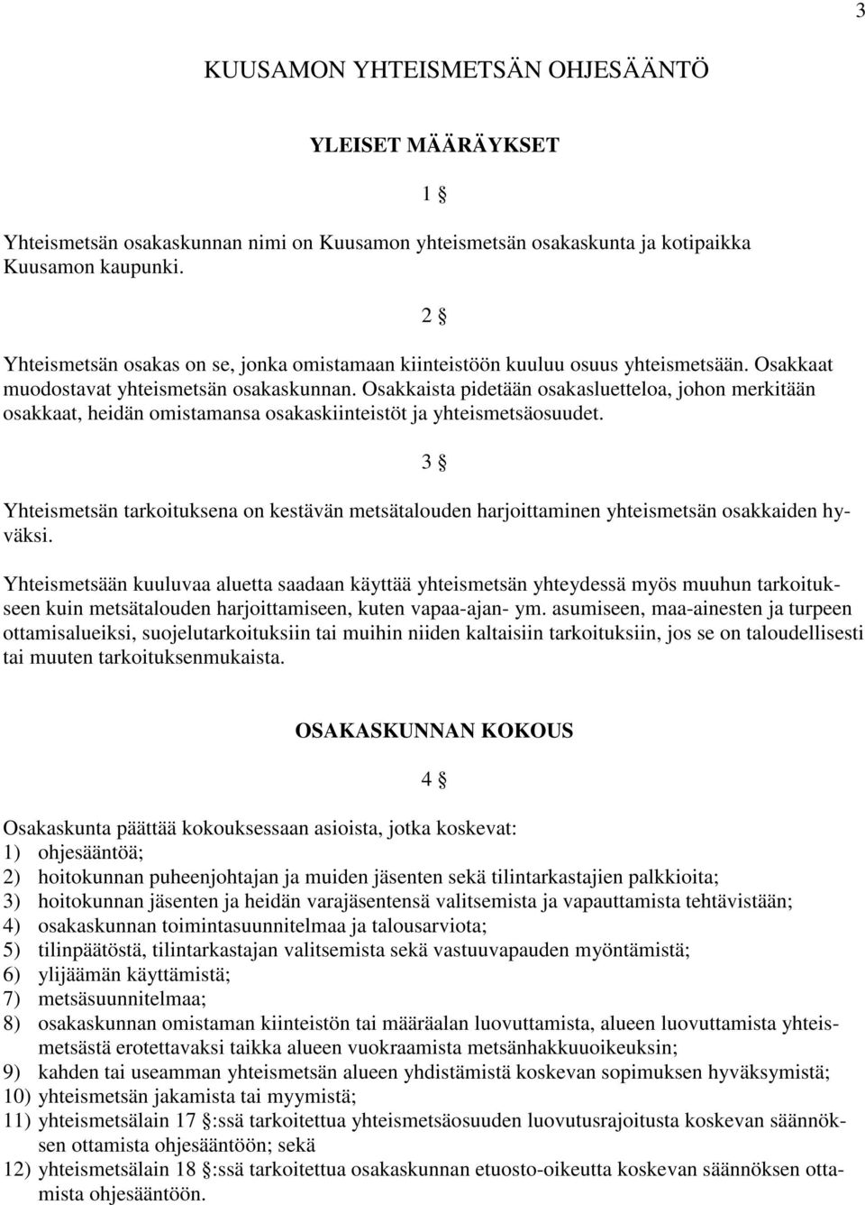 Osakkaista pidetään osakasluetteloa, johon merkitään osakkaat, heidän omistamansa osakaskiinteistöt ja yhteismetsäosuudet.