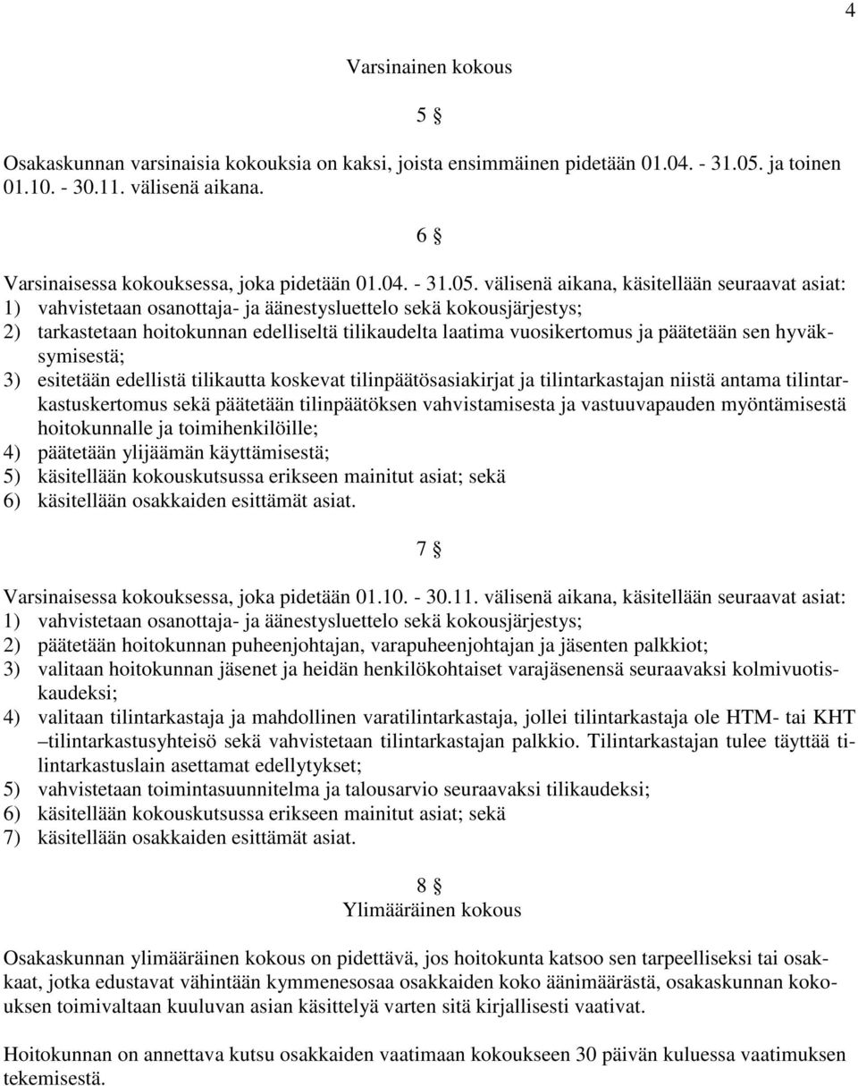 välisenä aikana, käsitellään seuraavat asiat: 1) vahvistetaan osanottaja- ja äänestysluettelo sekä kokousjärjestys; 2) tarkastetaan hoitokunnan edelliseltä tilikaudelta laatima vuosikertomus ja