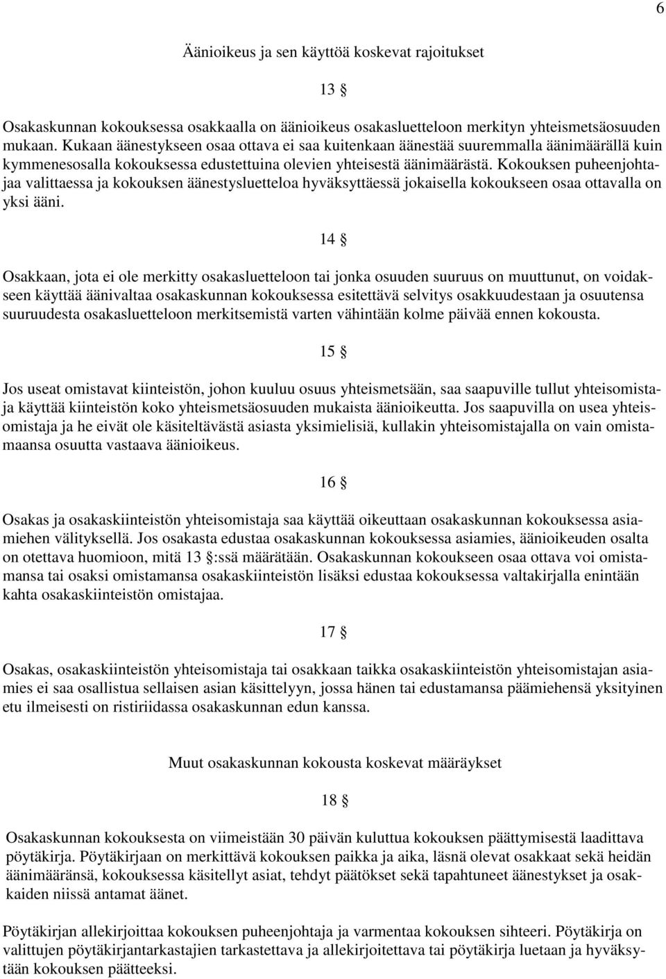 Kokouksen puheenjohtajaa valittaessa ja kokouksen äänestysluetteloa hyväksyttäessä jokaisella kokoukseen osaa ottavalla on yksi ääni.