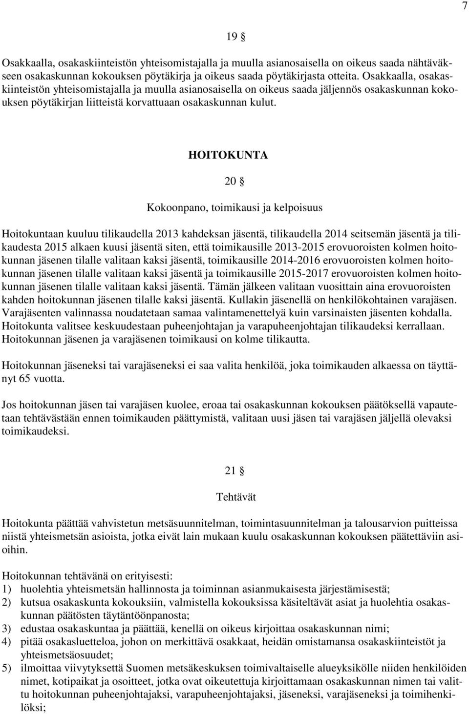 HOITOKUNTA 20 Kokoonpano, toimikausi ja kelpoisuus Hoitokuntaan kuuluu tilikaudella 2013 kahdeksan jäsentä, tilikaudella 2014 seitsemän jäsentä ja tilikaudesta 2015 alkaen kuusi jäsentä siten, että