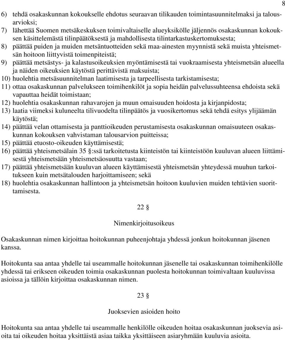 liittyvistä toimenpiteistä; 9) päättää metsästys- ja kalastusoikeuksien myöntämisestä tai vuokraamisesta yhteismetsän alueella ja näiden oikeuksien käytöstä perittävistä maksuista; 10) huolehtia