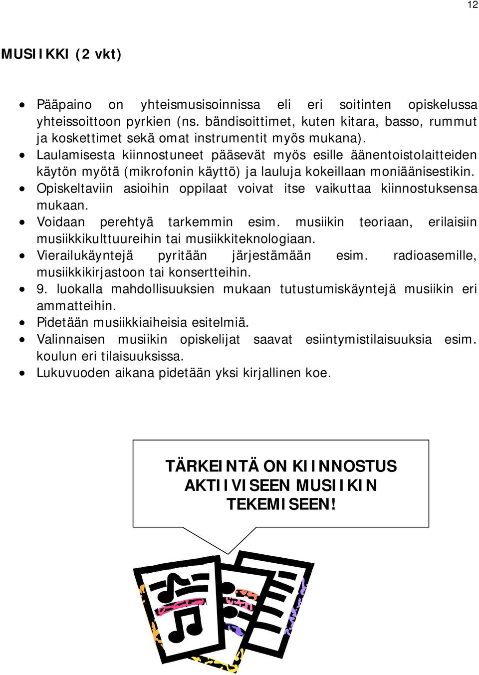 Laulamisesta kiinnostuneet pääsevät myös esille äänentoistolaitteiden käytön myötä (mikrofonin käyttö) ja lauluja kokeillaan moniäänisestikin.