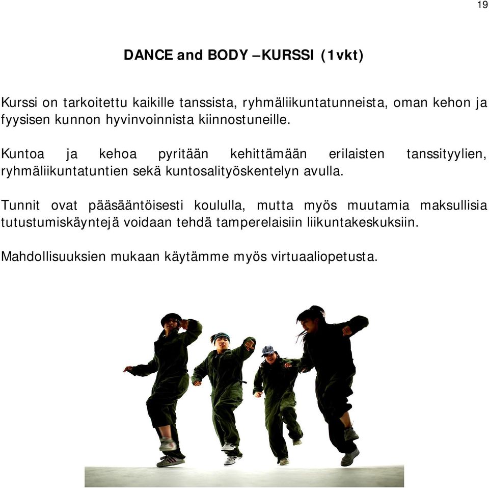 Kuntoa ja kehoa pyritään kehittämään erilaisten tanssityylien, ryhmäliikuntatuntien sekä kuntosalityöskentelyn avulla.