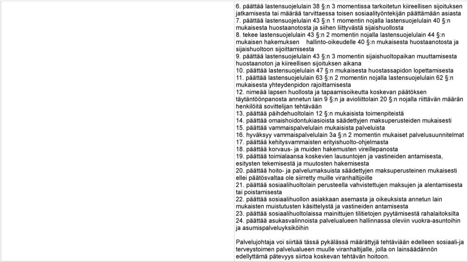 tekee lastensuojelulain 43 :n 2 momentin nojalla lastensuojelulain 44 :n mukaisen hakemuksen hallinto-oikeudelle 40 :n mukaisesta huostaanotosta ja sijaishuoltoon sijoittamisesta 9.