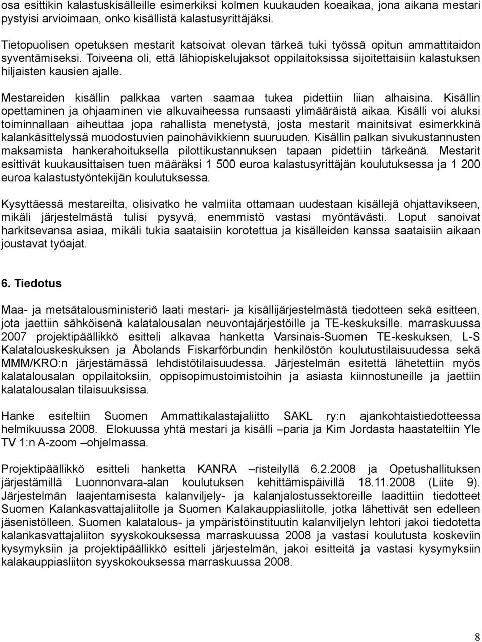 Toiveena oli, että lähiopiskelujaksot oppilaitoksissa sijoitettaisiin kalastuksen hiljaisten kausien ajalle. Mestareiden kisällin palkkaa varten saamaa tukea pidettiin liian alhaisina.