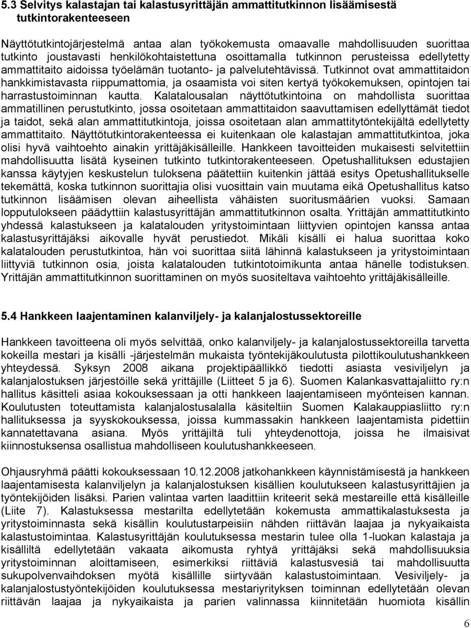 Tutkinnot ovat ammattitaidon hankkimistavasta riippumattomia, ja osaamista voi siten kertyä työkokemuksen, opintojen tai harrastustoiminnan kautta.