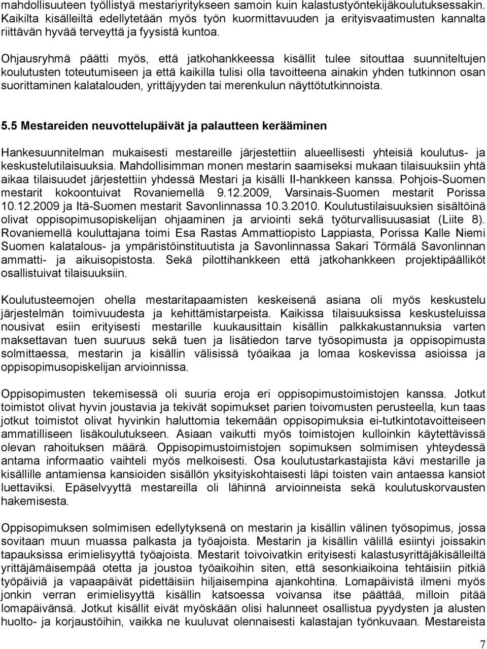 Ohjausryhmä päätti myös, että jatkohankkeessa kisällit tulee sitouttaa suunniteltujen koulutusten toteutumiseen ja että kaikilla tulisi olla tavoitteena ainakin yhden tutkinnon osan suorittaminen