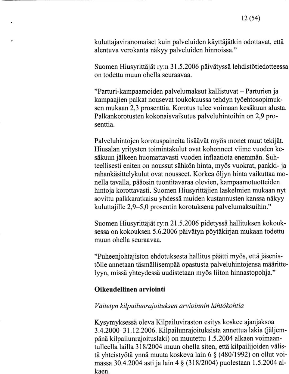 "Parturi-kampaamoiden palvelumaksut kallistuvat - Parturien ja kampaajien palkat nousevat toukokuussa tehdyn työehtosopimuksen mukaan 2,3 prosenttia. Korotus tulee voimaan kesäkuun alusta.