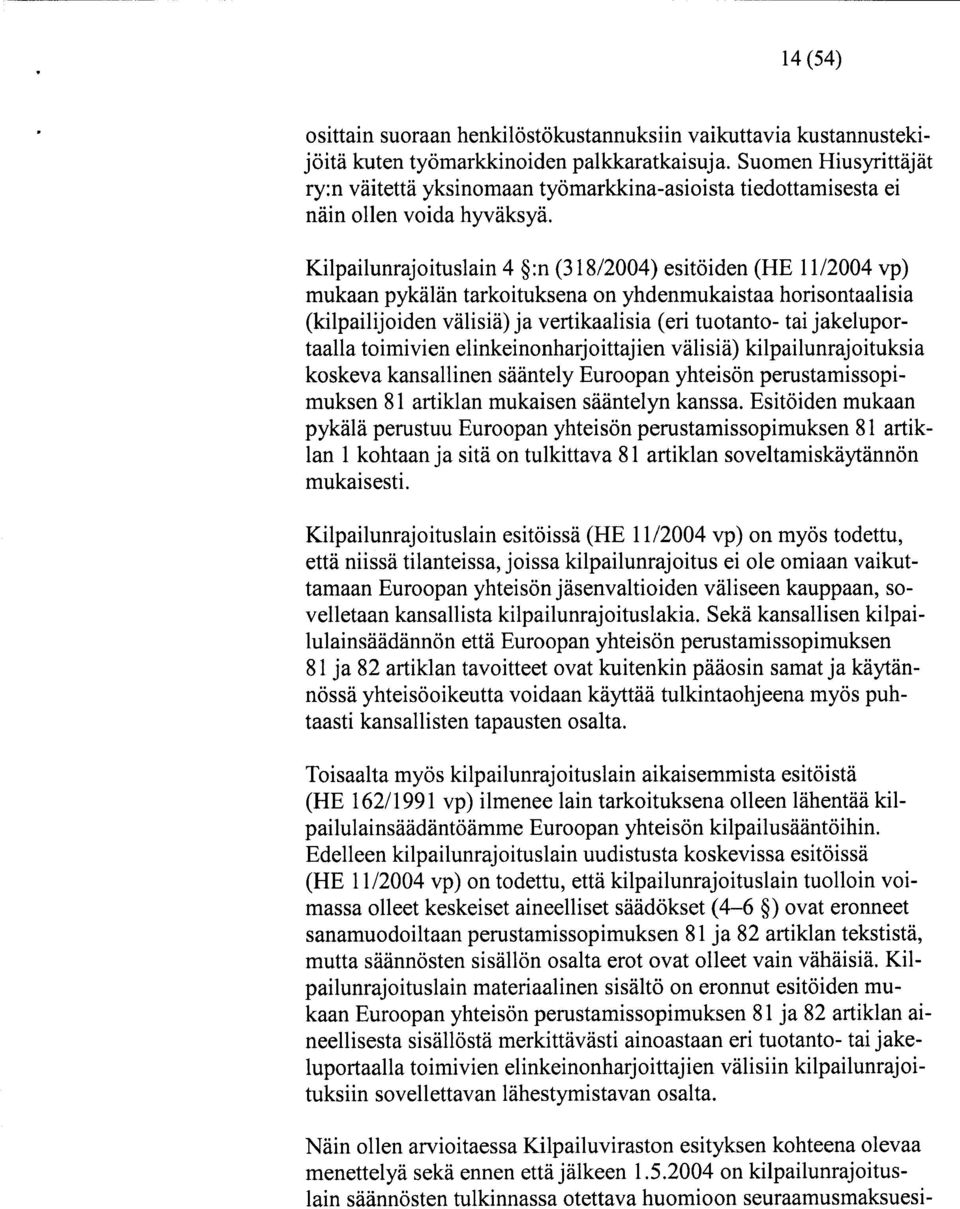 Kilpailunrajoituslain 4 :n (318/2004) esitöiden (HE 11/2004 vp) mukaan pykälän tarkoituksena on yhdenmukaistaa horisontaalisia (kilpailijoiden välisiä) ja vertikaalisia (eri tuotanto- tai