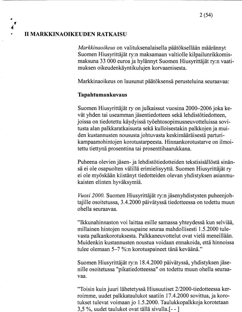 Markkinaoikeus on lausunut päätöksensä perusteluina seuraavaa: Tapahtumankuvaus Suomen Hiusyrittäjät ry on julkaissut vuosina 2000-2006 joka kevät yhden tai useamman jäsentiedotteen sekä