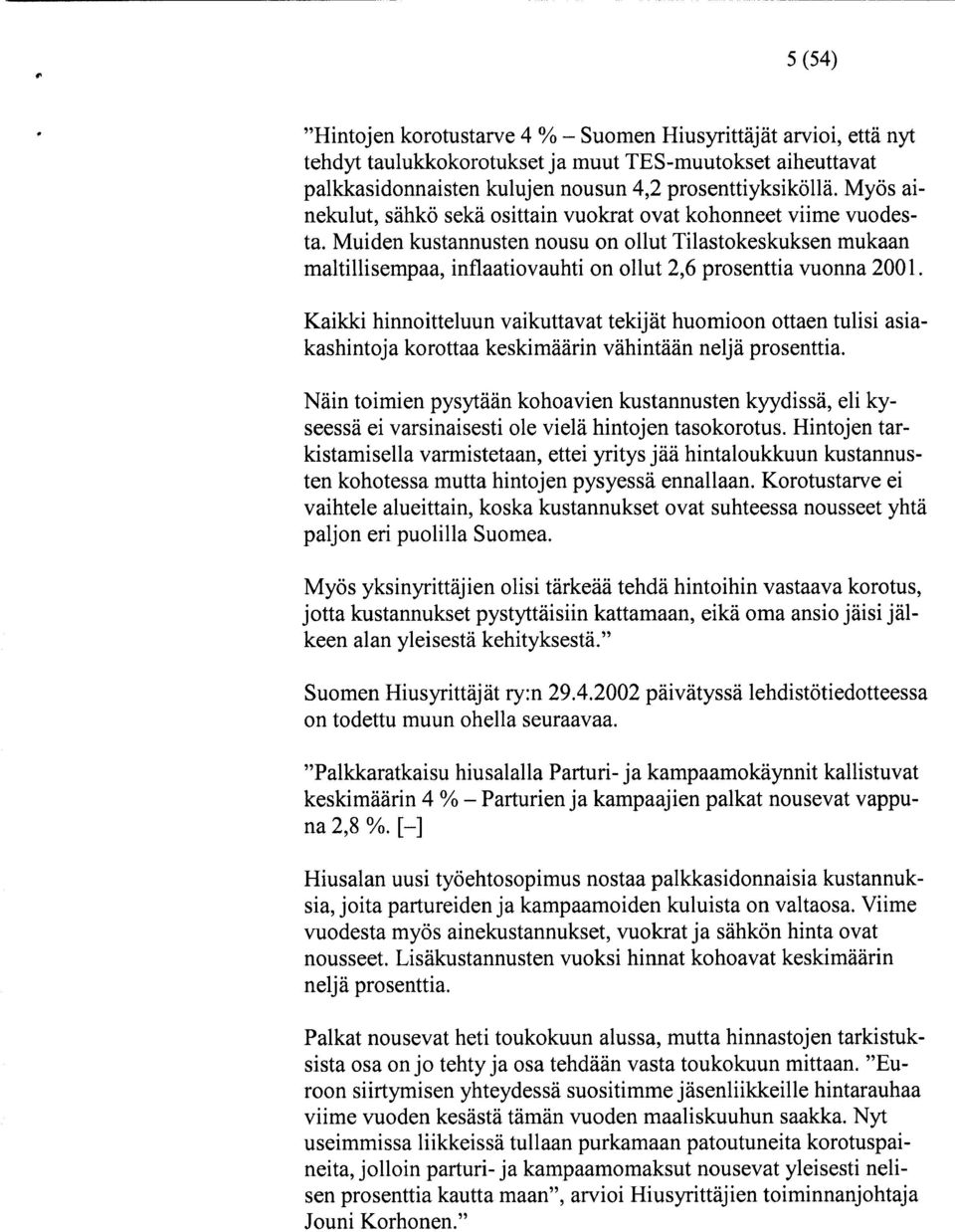 Muiden kustannusten nousu on ollut Tilastokeskuksen mukaan maltillisempaa, inflaatiovauhti on ollut 2,6 prosenttia vuonna 2001.