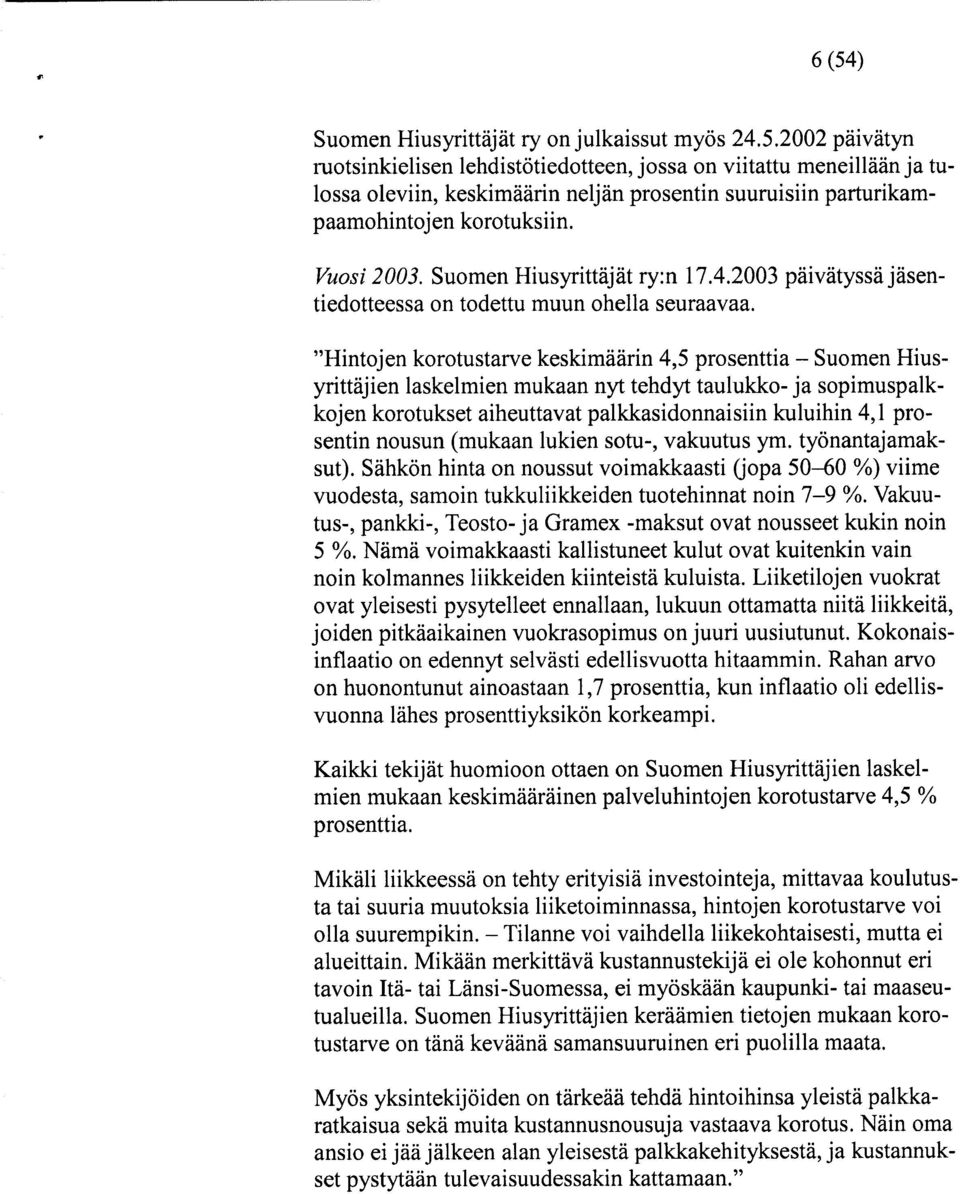 "Hintojen korotustarve keskimäärin 4,5 prosenttia - Suomen Hiusyrittäjien laskelmien mukaan nyt tehdyt taulukko- ja sopimuspalkkojen korotukset aiheuttavat palkkasidonnaisiin kuluihin 4,1 prosentin