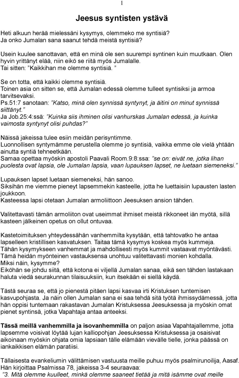 Se on totta, että kaikki olemme syntisiä. Toinen asia on sitten se, että Jumalan edessä olemme tulleet syntisiksi ja armoa tarvitsevaksi. Ps.