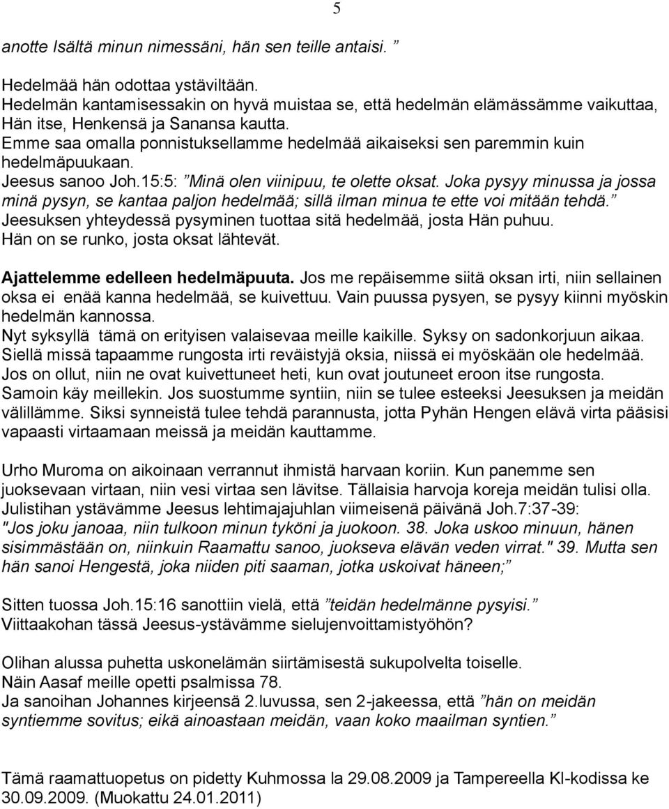 Emme saa omalla ponnistuksellamme hedelmää aikaiseksi sen paremmin kuin hedelmäpuukaan. Jeesus sanoo Joh.15:5: Minä olen viinipuu, te olette oksat.