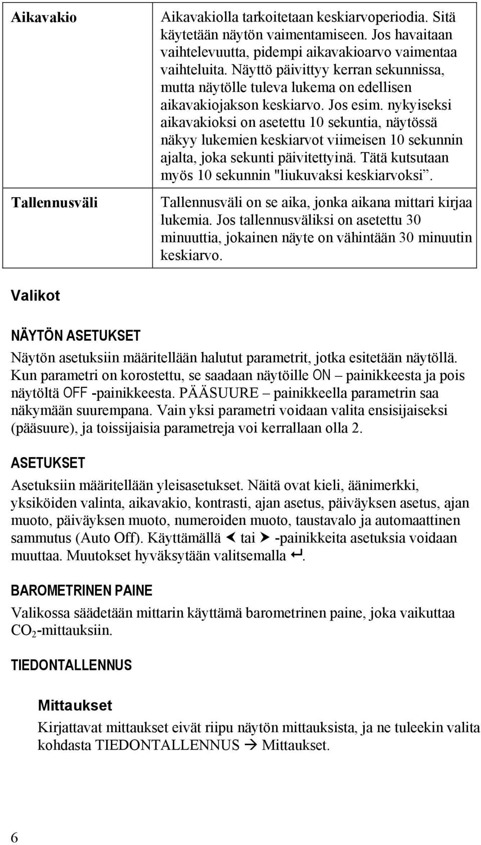 nykyiseksi aikavakioksi on asetettu 10 sekuntia, näytössä näkyy lukemien keskiarvot viimeisen 10 sekunnin ajalta, joka sekunti päivitettyinä. Tätä kutsutaan myös 10 sekunnin "liukuvaksi keskiarvoksi.