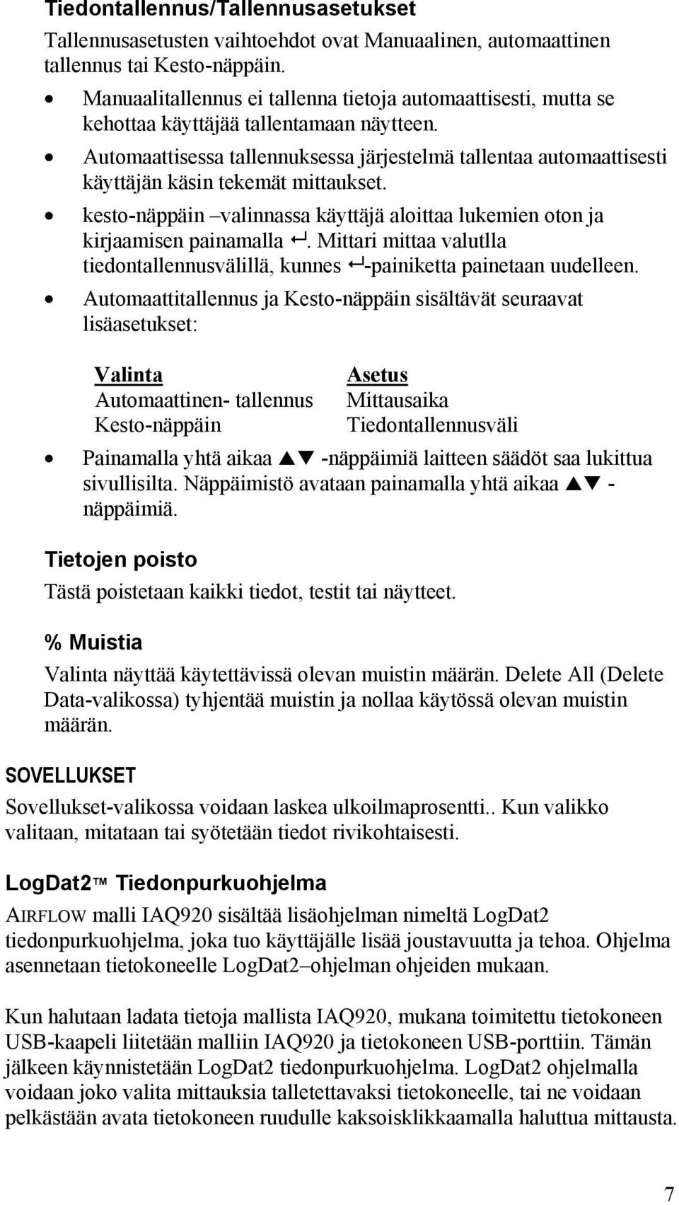 Automaattisessa tallennuksessa järjestelmä tallentaa automaattisesti käyttäjän käsin tekemät mittaukset. kesto-näppäin valinnassa käyttäjä aloittaa lukemien oton ja kirjaamisen painamalla.