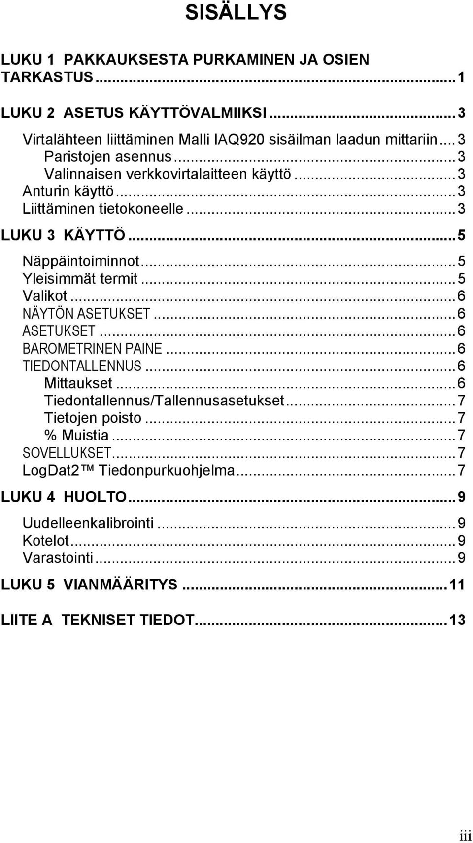 ..5 Valikot...6 NÄYTÖN ASETUKSET...6 ASETUKSET...6 BAROMETRINEN PAINE...6 TIEDONTALLENNUS...6 Mittaukset...6 Tiedontallennus/Tallennusasetukset...7 Tietojen poisto.