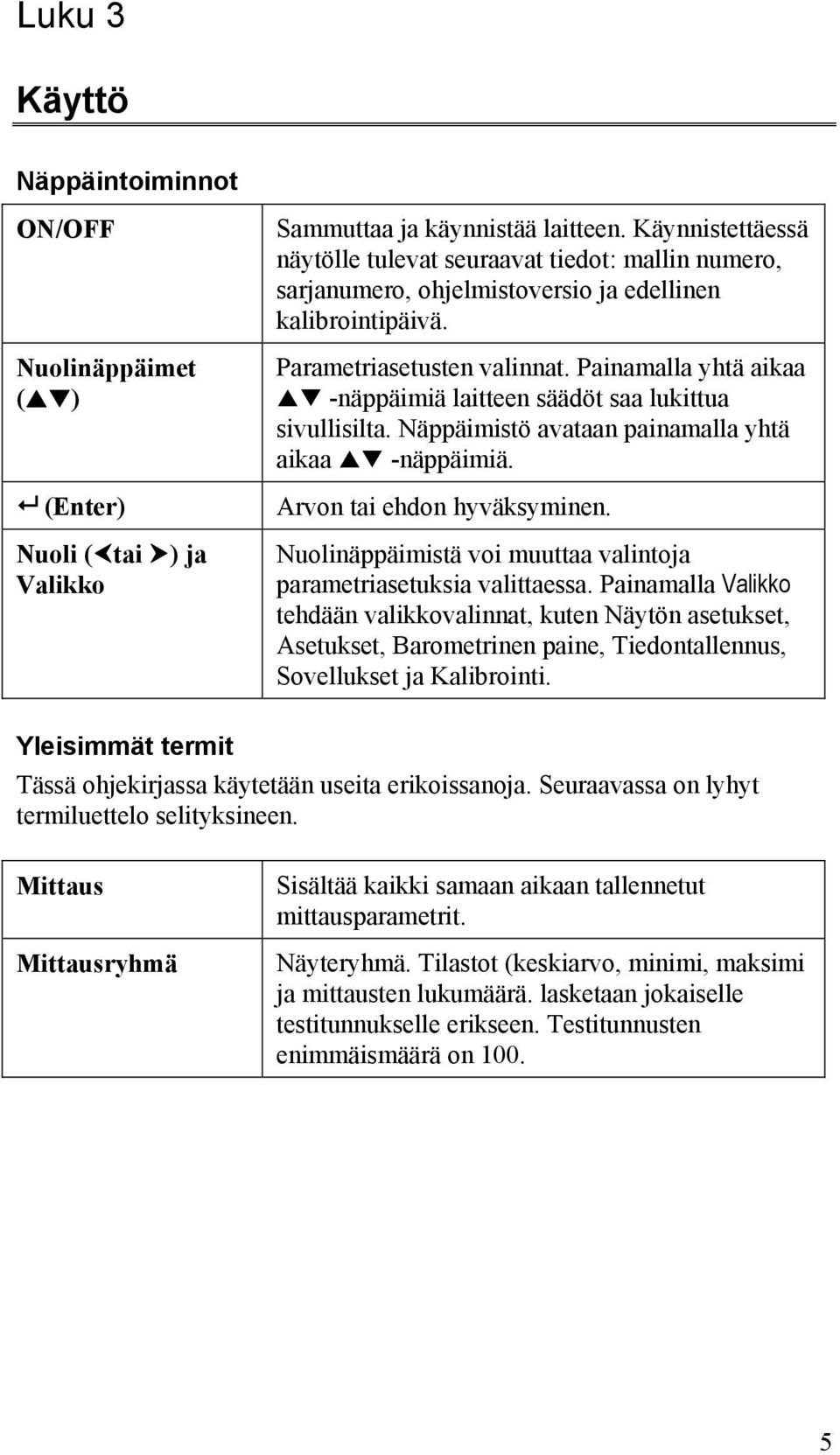 Painamalla yhtä aikaa -näppäimiä laitteen säädöt saa lukittua sivullisilta. Näppäimistö avataan painamalla yhtä aikaa -näppäimiä. Arvon tai ehdon hyväksyminen.