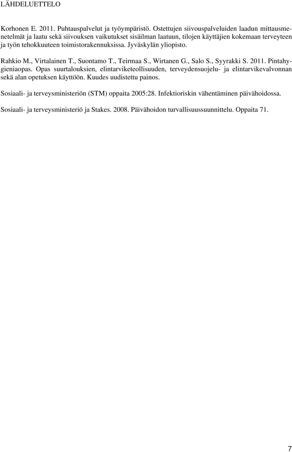 toimistorakennuksissa. Jyväskylän yliopisto. Rahkio M., Virtalainen T., Suontamo T., Teirmaa S., Wirtanen G., Salo S., Syyrakki S. 2011. Pintahygieniaopas.