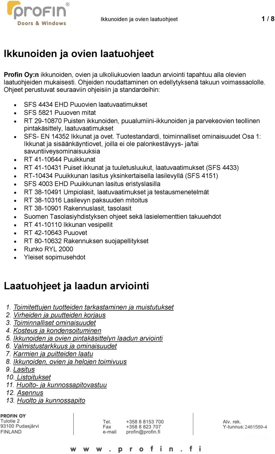Ohjeet perustuvat seuraaviin ohjeisiin ja standardeihin: SFS 4434 EHD Puuovien laatuvaatimukset SFS 5821 Puuoven mitat RT 29-10870 Puisten ikkunoiden, puualumiini-ikkunoiden ja parvekeovien teollinen