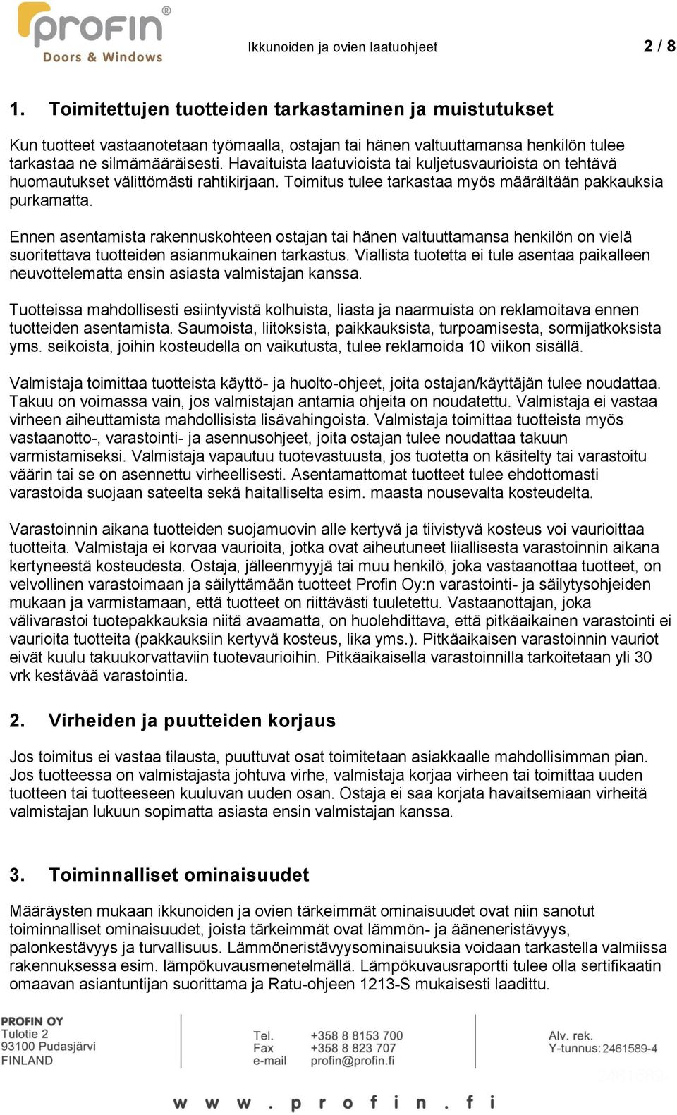 Havaituista laatuvioista tai kuljetusvaurioista on tehtävä huomautukset välittömästi rahtikirjaan. Toimitus tulee tarkastaa myös määrältään pakkauksia purkamatta.
