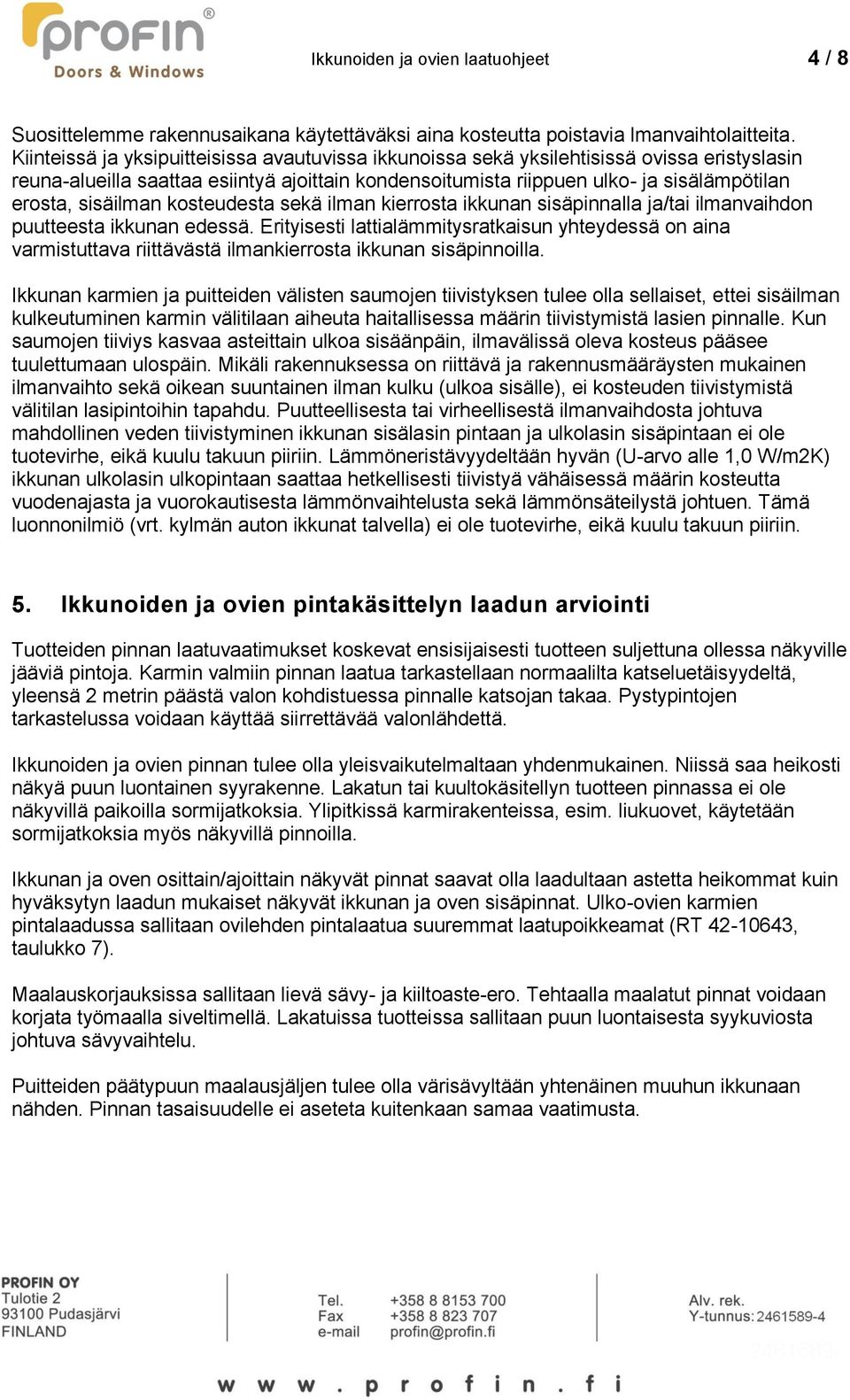 sisäilman kosteudesta sekä ilman kierrosta ikkunan sisäpinnalla ja/tai ilmanvaihdon puutteesta ikkunan edessä.