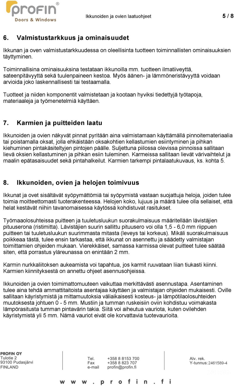 Myös äänen- ja lämmöneristävyyttä voidaan arvioida joko laskennallisesti tai testaamalla.