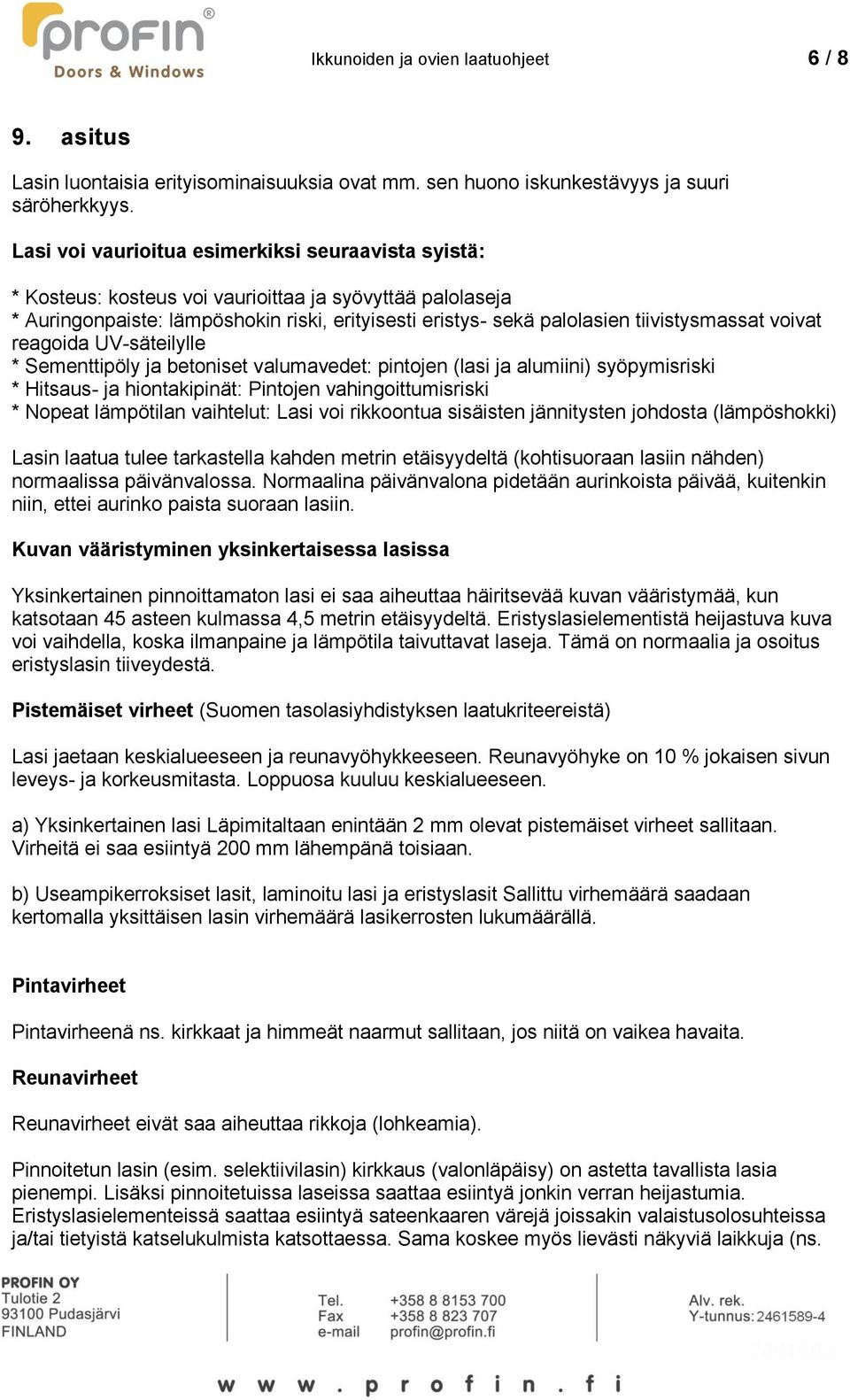 tiivistysmassat voivat reagoida UV-säteilylle * Sementtipöly ja betoniset valumavedet: pintojen (lasi ja alumiini) syöpymisriski * Hitsaus- ja hiontakipinät: Pintojen vahingoittumisriski * Nopeat