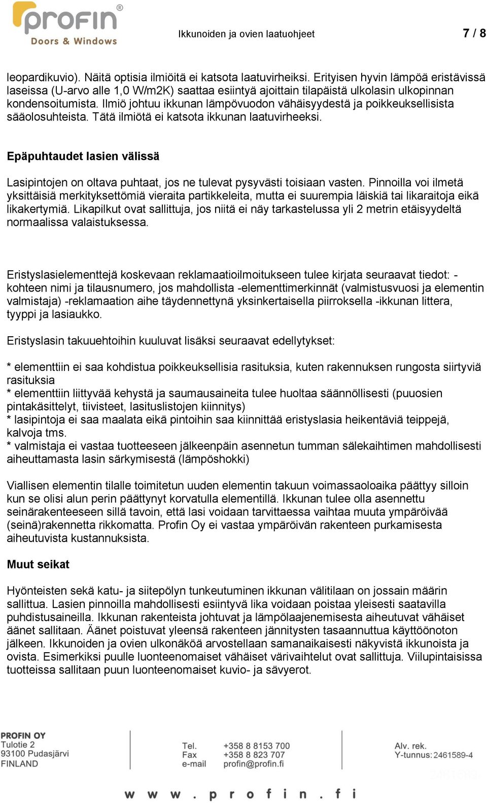 Ilmiö johtuu ikkunan lämpövuodon vähäisyydestä ja poikkeuksellisista sääolosuhteista. Tätä ilmiötä ei katsota ikkunan laatuvirheeksi.