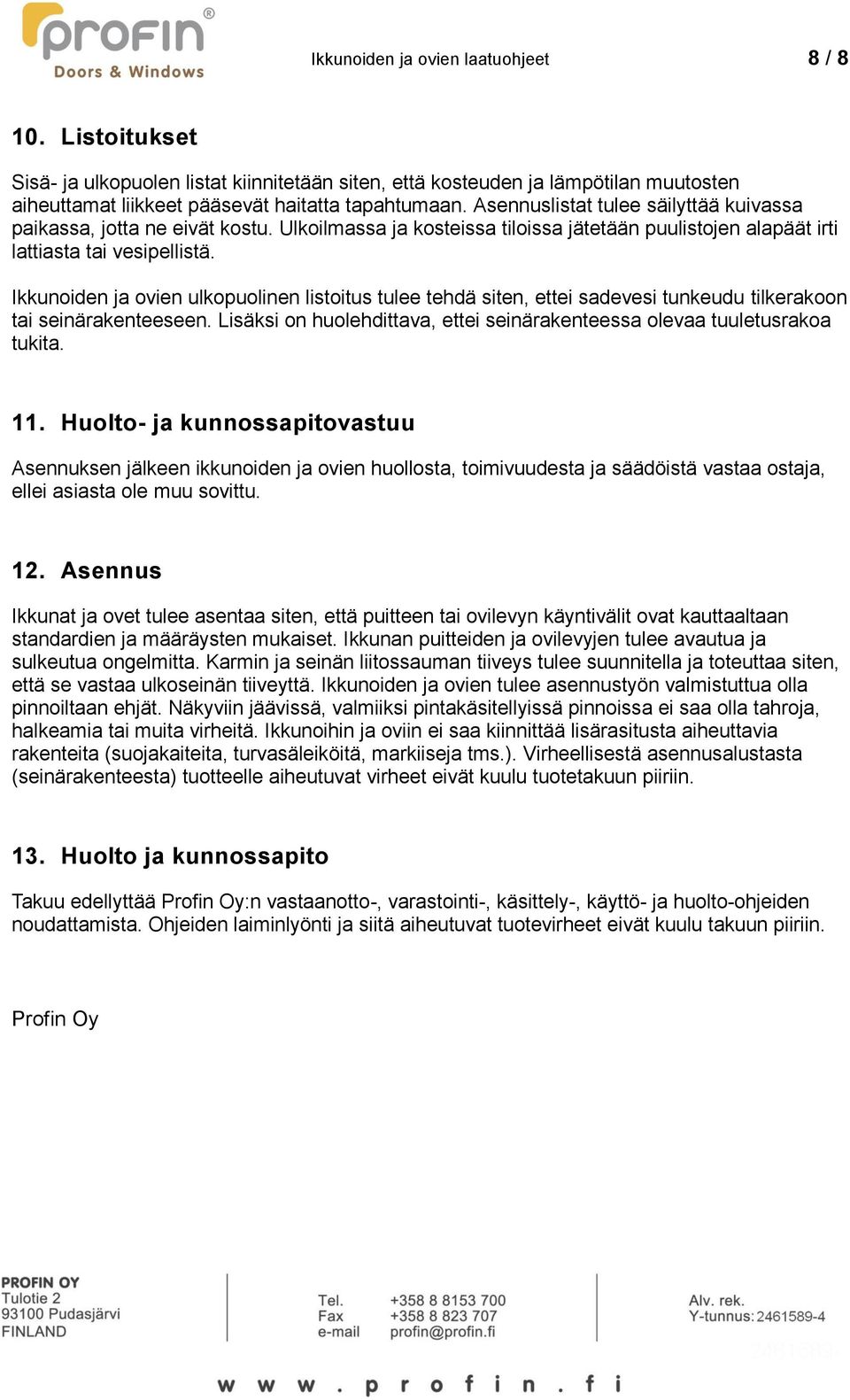 Ikkunoiden ja ovien ulkopuolinen listoitus tulee tehdä siten, ettei sadevesi tunkeudu tilkerakoon tai seinärakenteeseen. Lisäksi on huolehdittava, ettei seinärakenteessa olevaa tuuletusrakoa tukita.