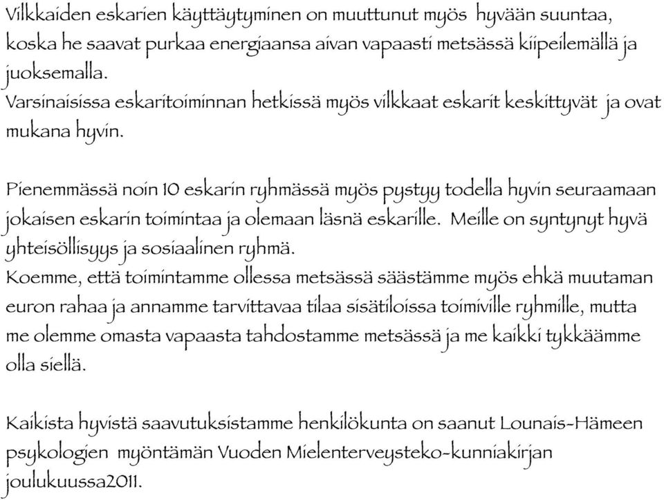 Pienemmässä noin 10 eskarin ryhmässä myös pystyy todella hyvin seuraamaan jokaisen eskarin toimintaa ja olemaan läsnä eskarille. Meille on syntynyt hyvä yhteisöllisyys ja sosiaalinen ryhmä.