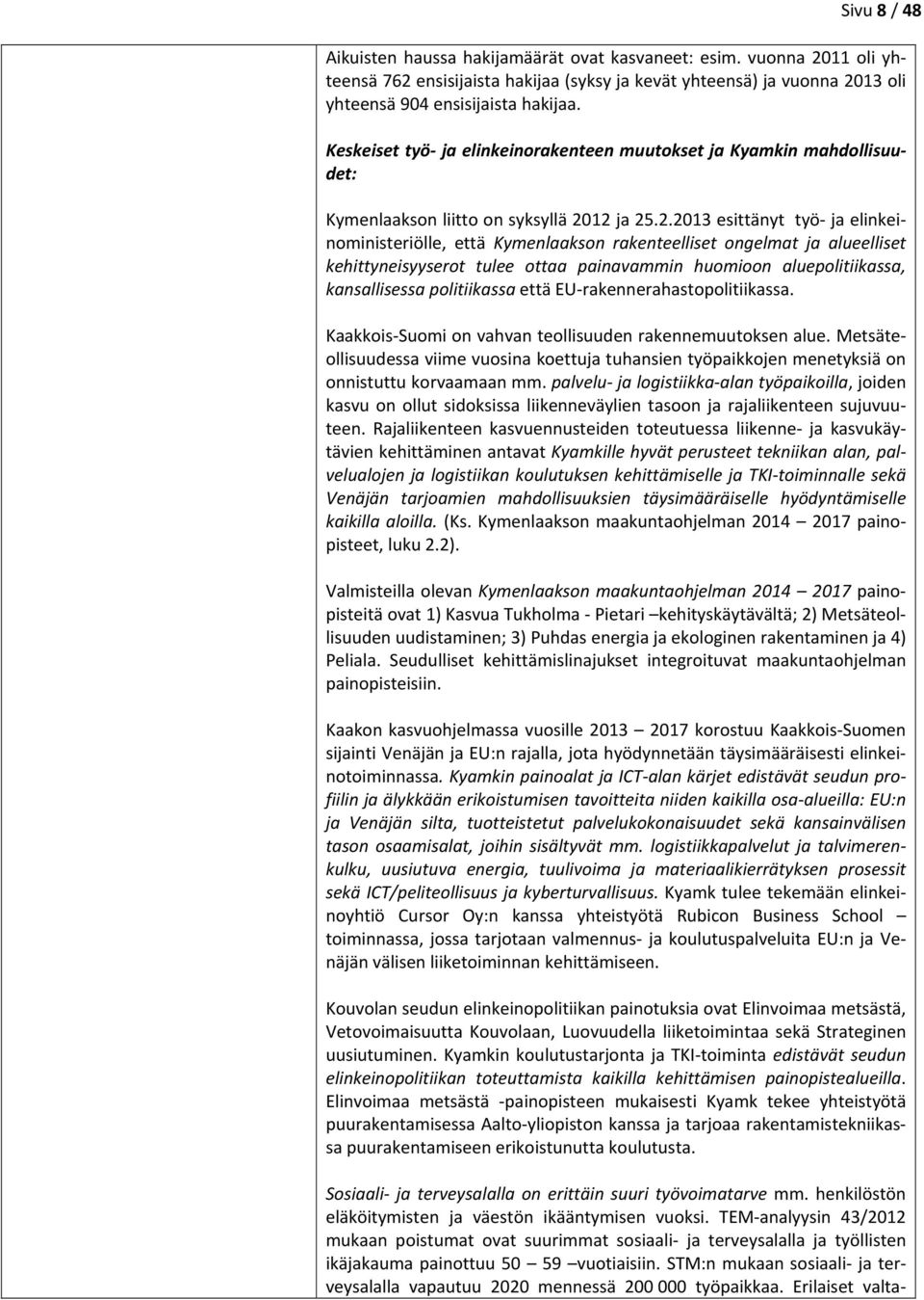 12 ja 25.2.2013 esittänyt työ ja elinkeinoministeriölle, että Kymenlaakson rakenteelliset ongelmat ja alueelliset kehittyneisyyserot tulee ottaa painavammin huomioon aluepolitiikassa, kansallisessa