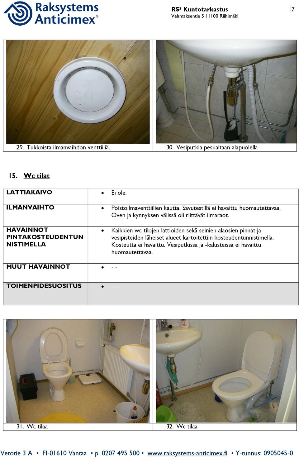 HAVAINNOT PINTAKOSTEUDENTUN NISTIMELLA Kaikkien wc tilojen lattioiden sekä seinien alaosien pinnat ja vesipisteiden läheiset alueet