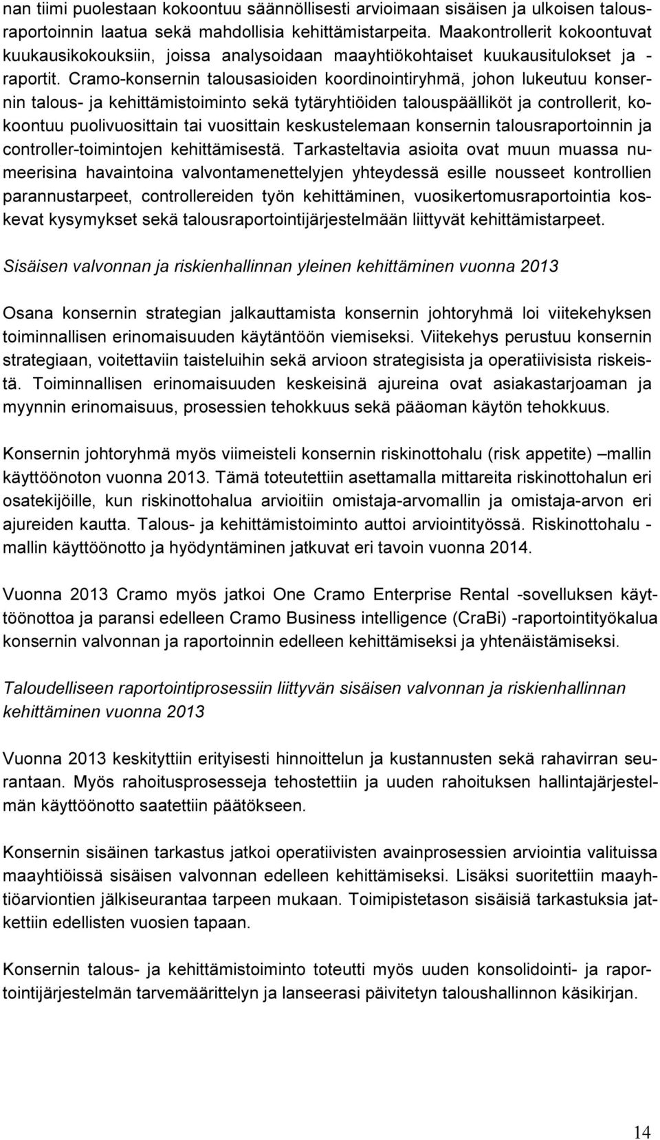 Cramo-konsernin talousasioiden koordinointiryhmä, johon lukeutuu konsernin talous- ja kehittämistoiminto sekä tytäryhtiöiden talouspäälliköt ja controllerit, kokoontuu puolivuosittain tai vuosittain