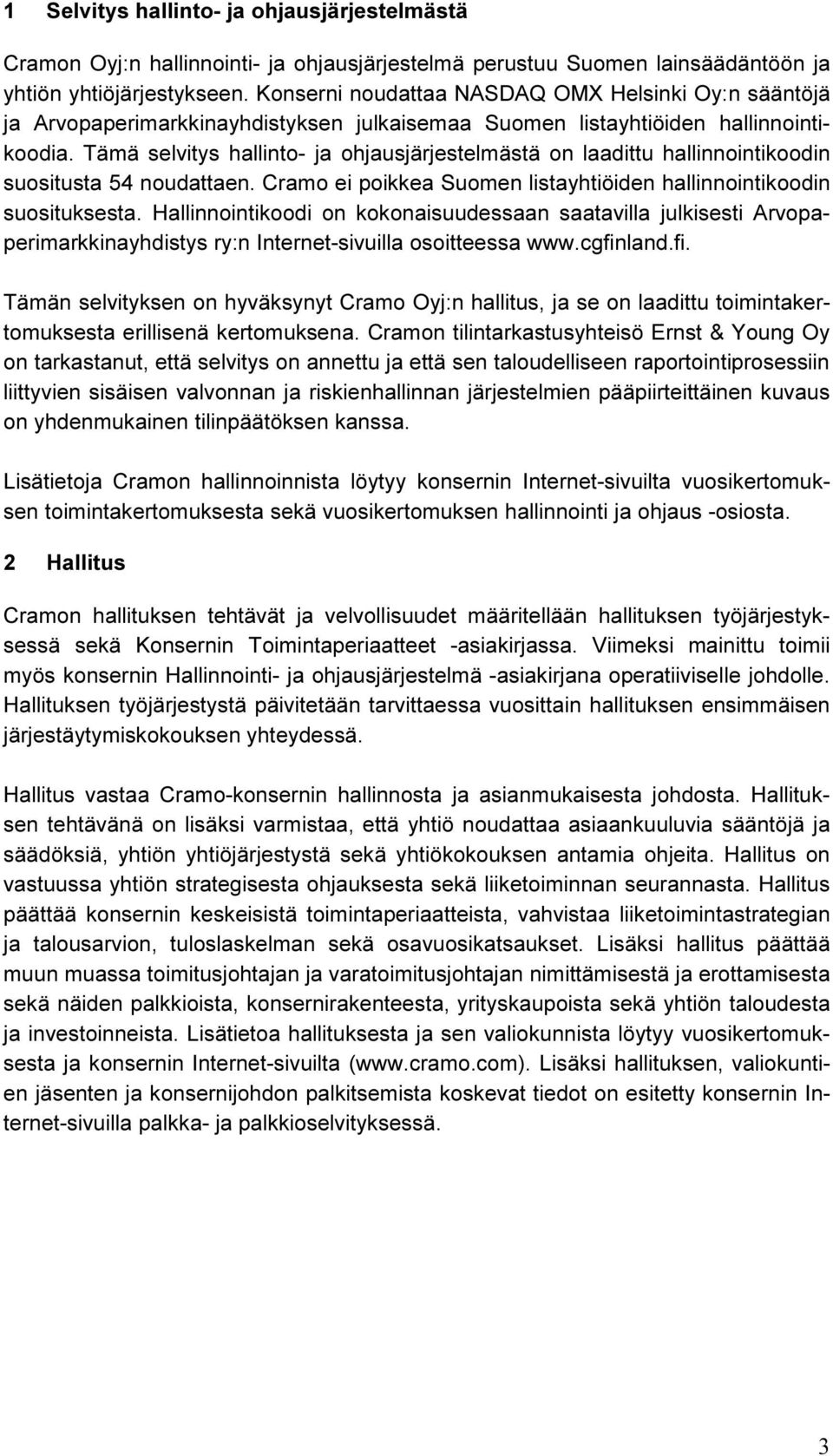 Tämä selvitys hallinto- ja ohjausjärjestelmästä on laadittu hallinnointikoodin suositusta 54 noudattaen. Cramo ei poikkea Suomen listayhtiöiden hallinnointikoodin suosituksesta.