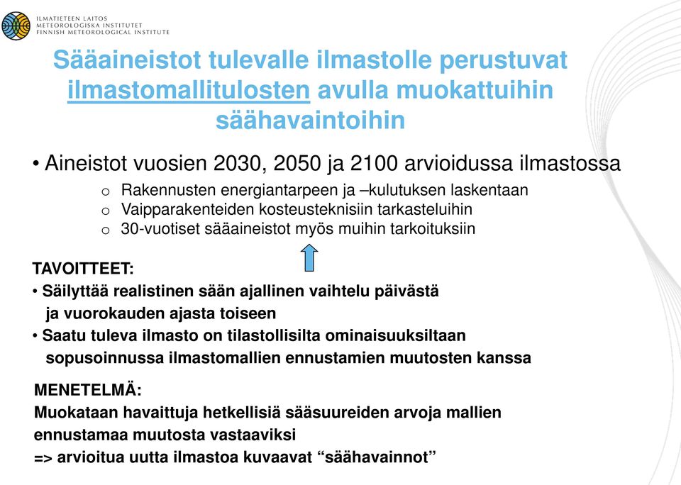 Säilyttää realistinen sään ajallinen vaihtelu päivästä ja vuorokauden ajasta toiseen Saatu tuleva ilmasto on tilastollisilta ominaisuuksiltaan sopusoinnussa ilmastomallien