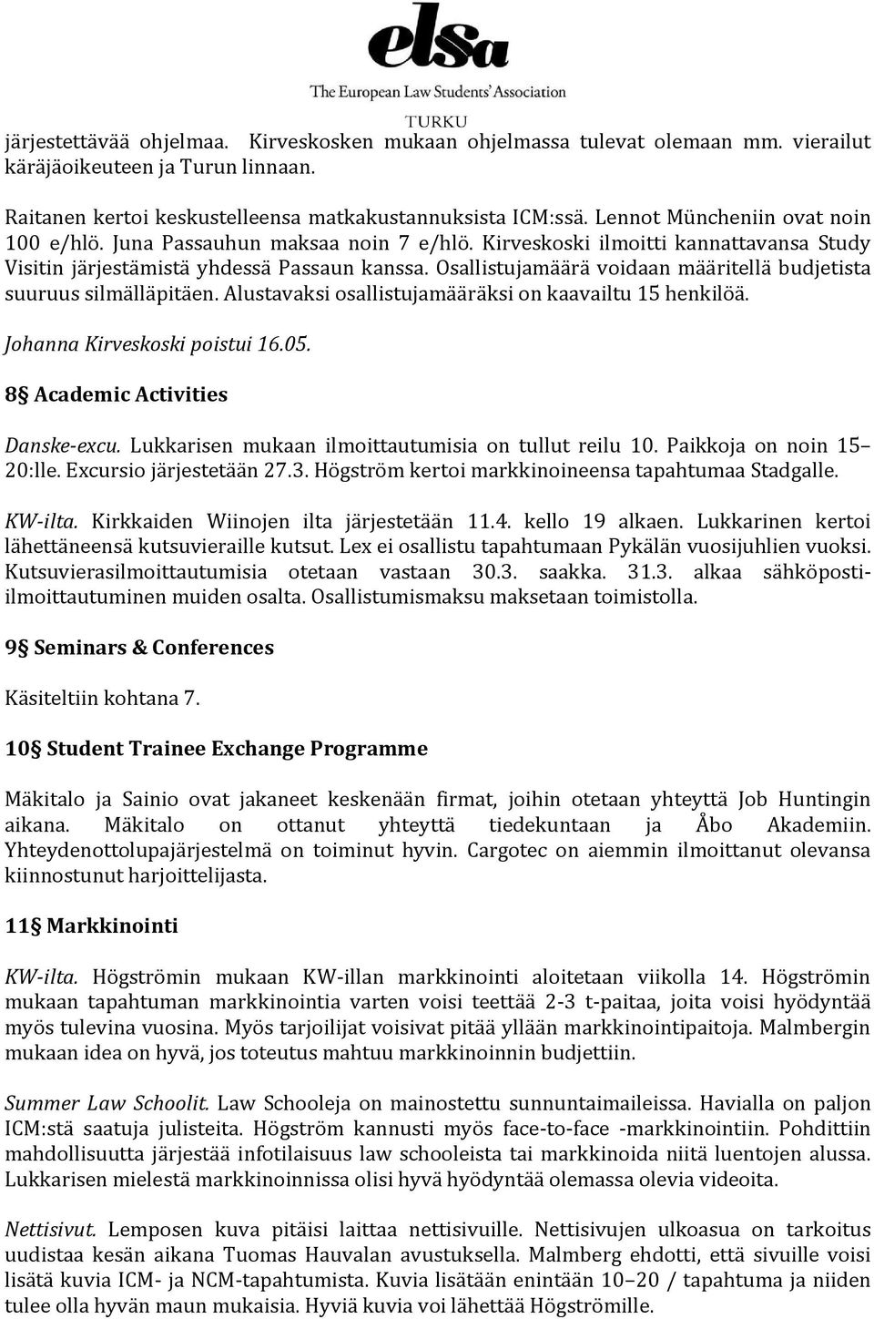 Osallistujamäärä voidaan määritellä budjetista suuruus silmälläpitäen. Alustavaksi osallistujamääräksi on kaavailtu 15 henkilöä. Johanna Kirveskoski poistui 16.05. 8 Academic Activities Danske-excu.