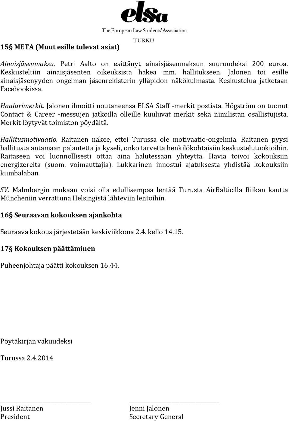 Högström on tuonut Contact & Career -messujen jatkoilla olleille kuuluvat merkit sekä nimilistan osallistujista. Merkit löytyvät toimiston pöydältä. Hallitusmotivaatio.